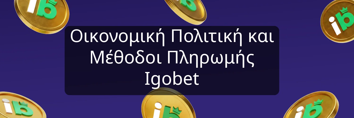 Οικονομική Πολιτική και Μέθοδοι Πληρωμής Igobet Οικονομική Πολιτική και Μέθοδοι Πληρωμής Igobet